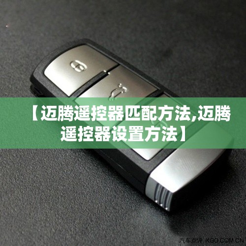 【迈腾遥控器匹配方法,迈腾遥控器设置方法】