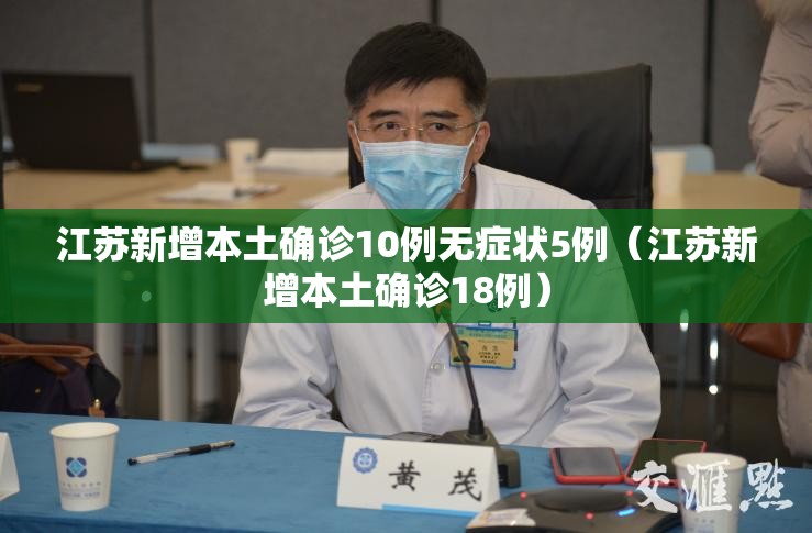 江苏新增本土确诊10例无症状5例（江苏新增本土确诊18例）