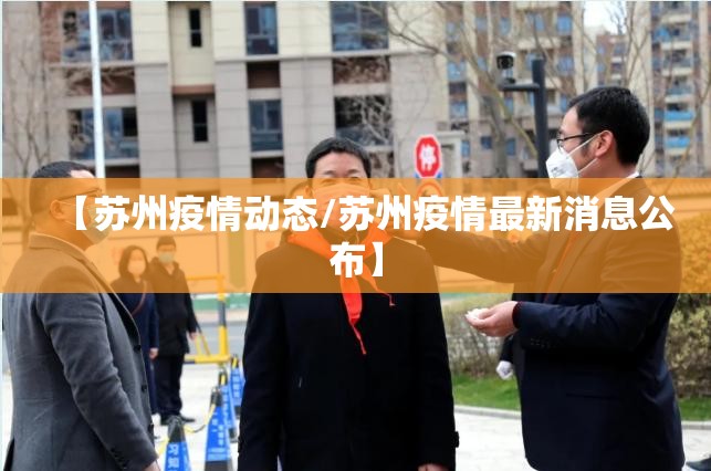 【苏州疫情动态/苏州疫情最新消息公布】