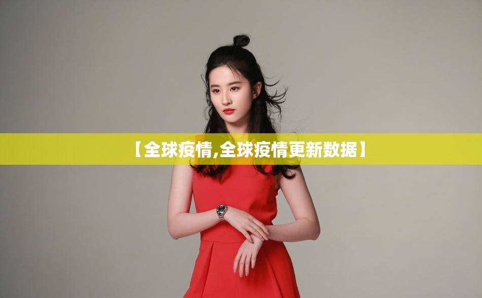 【全球疫情,全球疫情更新数据】