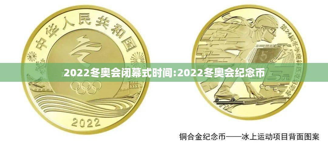 2022冬奥会闭幕式时间:2022冬奥会纪念币