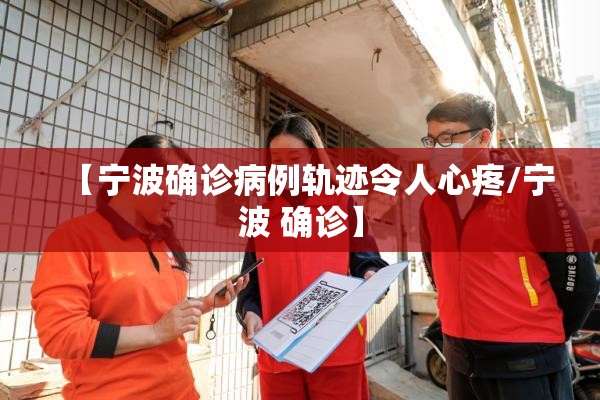【宁波确诊病例轨迹令人心疼/宁波 确诊】