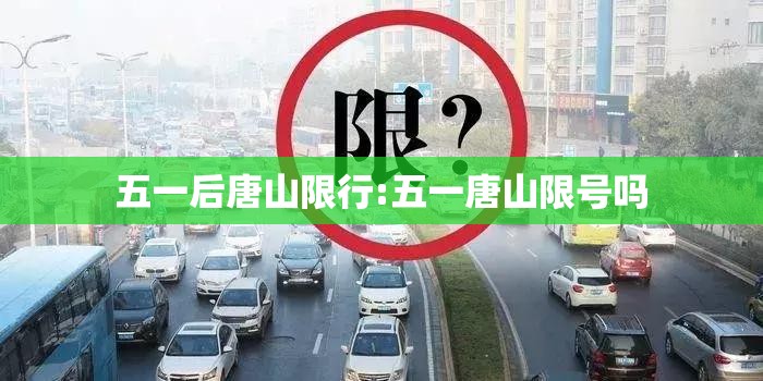 五一后唐山限行:五一唐山限号吗 五一后唐山限行:五一唐山限号吗