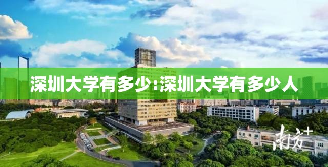 深圳大学有多少:深圳大学有多少人