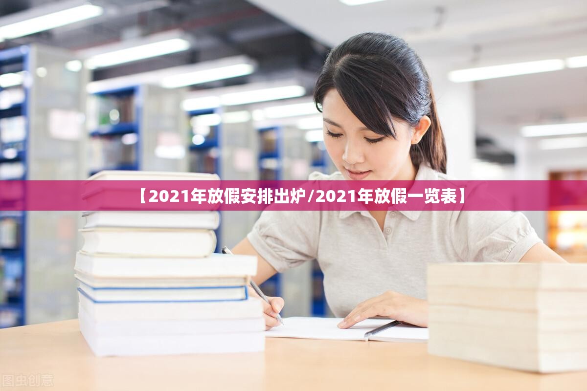 【2021年放假安排出炉/2021年放假一览表】 【2021年放假安排出炉/2021年放假一览表】
