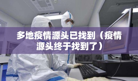多地疫情源头已找到(疫情源头终于找到了) 多地疫情源头已找到(疫情源头终于找到了)