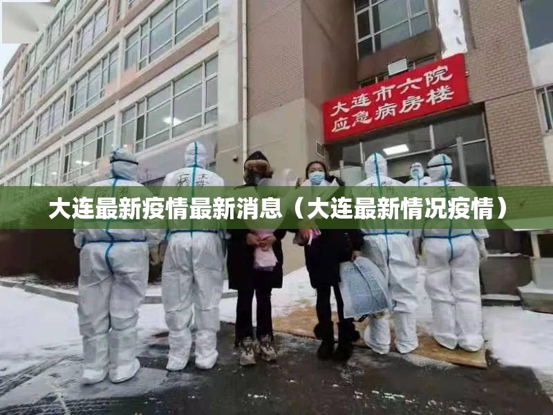 大连最新疫情最新消息（大连最新情况疫情）