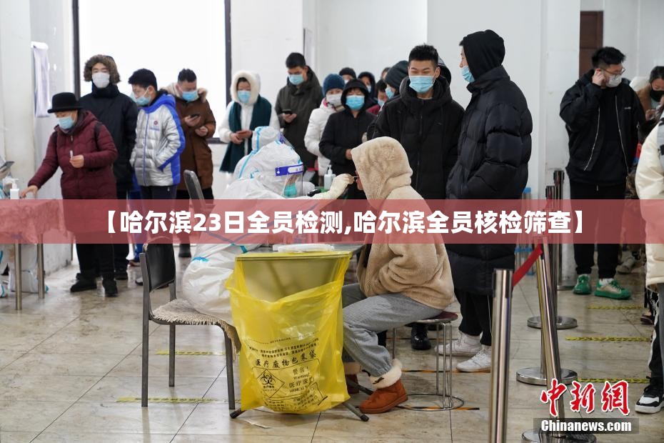 【哈尔滨23日全员检测,哈尔滨全员核检筛查】 【哈尔滨23日全员检测,哈尔滨全员核检筛查】