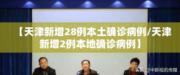 【天津新增28例本土确诊病例/天津新增2例本地确诊病例】 【天津新增28例本土确诊病例/天津新增2例本地确诊病例】