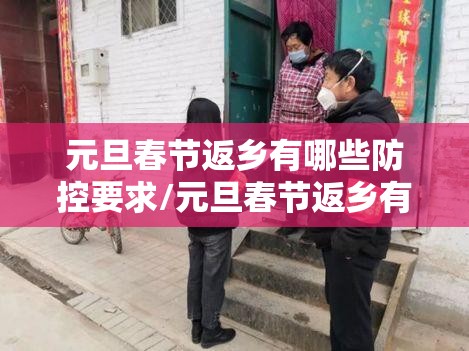 元旦春节返乡有哪些防控要求/元旦春节返乡有哪些防控要求和措施