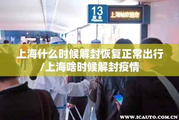 上海什么时候解封恢复正常出行/上海啥时候解封疫情