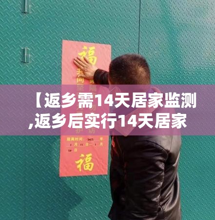 【返乡需14天居家监测,返乡后实行14天居家健康监测,期间不聚集不流动】