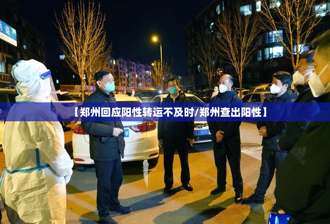 【郑州回应阳性转运不及时/郑州查出阳性】
