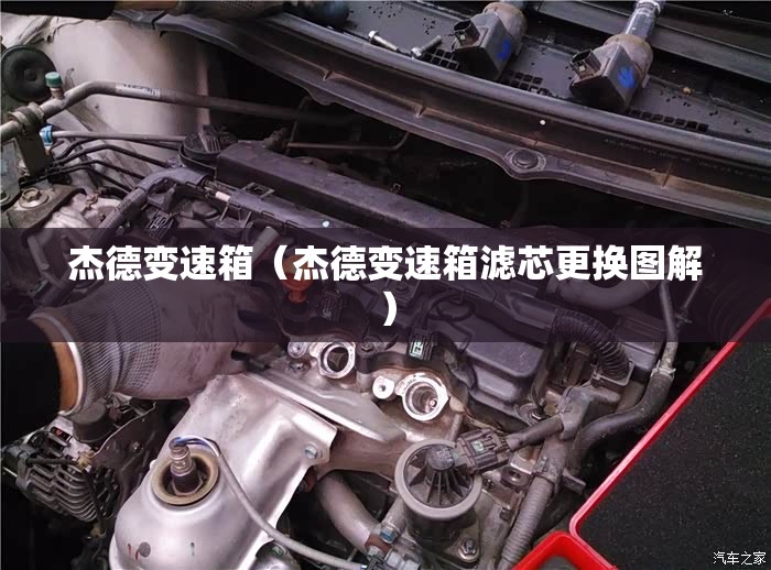 杰德变速箱(杰德变速箱滤芯更换图解) 杰德变速箱(杰德变速箱滤芯更换图解)