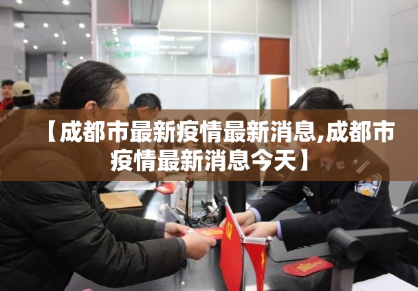【成都市最新疫情最新消息,成都市疫情最新消息今天】