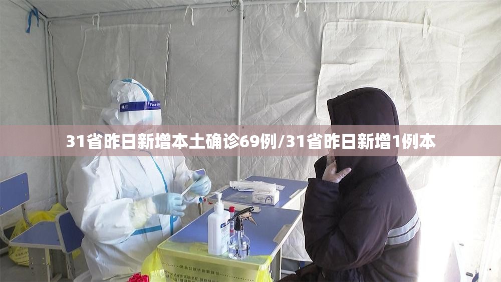 31省昨日新增本土确诊69例/31省昨日新增1例本 31省昨日新增本土确诊69例/31省昨日新增1例本