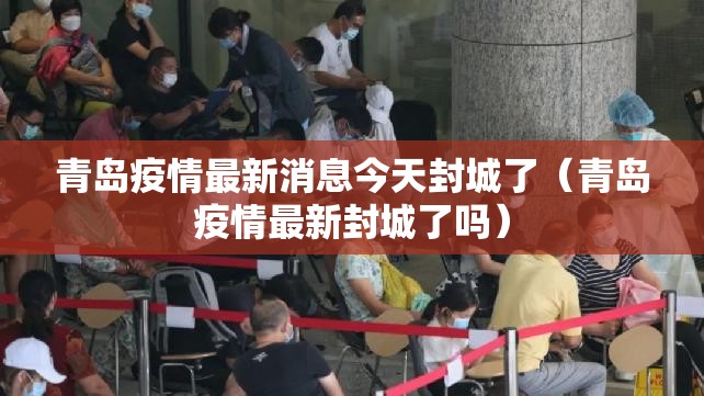 青岛疫情最新消息今天封城了(青岛疫情最新封城了吗) 青岛疫情最新消息今天封城了(青岛疫情最新封城了吗)