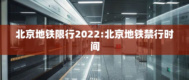 北京地铁限行2022:北京地铁禁行时间