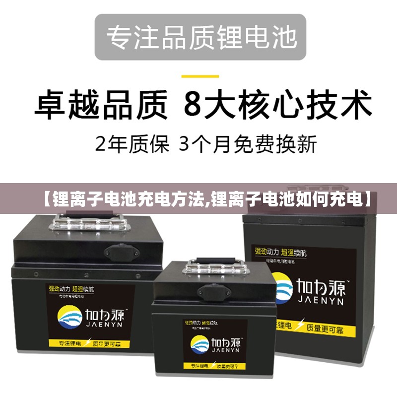 【锂离子电池充电方法,锂离子电池如何充电】 【锂离子电池充电方法,锂离子电池如何充电】