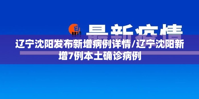 辽宁沈阳发布新增病例详情/辽宁沈阳新增7例本土确诊病例
