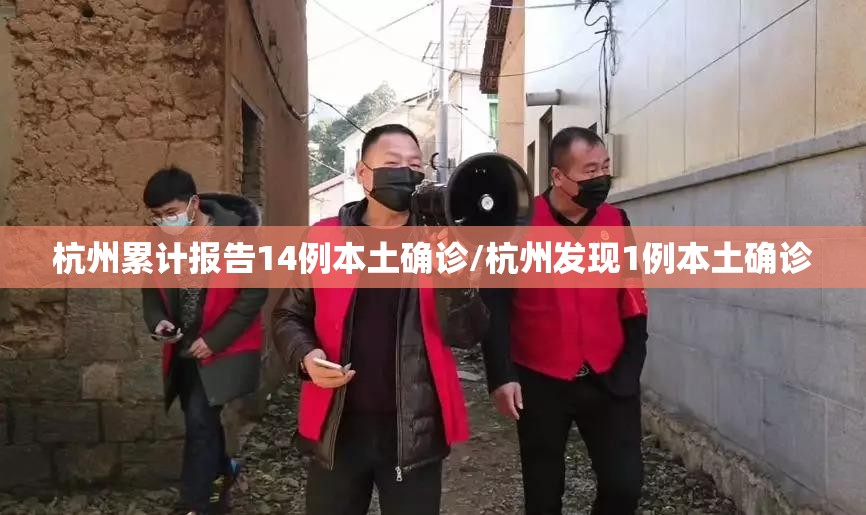 杭州累计报告14例本土确诊/杭州发现1例本土确诊
