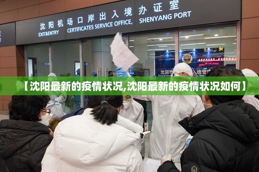 【沈阳最新的疫情状况,沈阳最新的疫情状况如何】 【沈阳最新的疫情状况,沈阳最新的疫情状况如何】