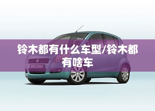 铃木都有什么车型/铃木都有啥车