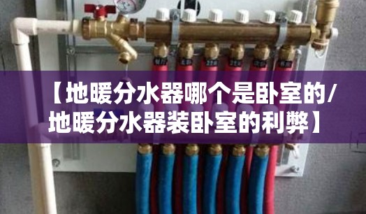 【地暖分水器哪个是卧室的/地暖分水器装卧室的利弊】 【地暖分水器哪个是卧室的/地暖分水器装卧室的利弊】