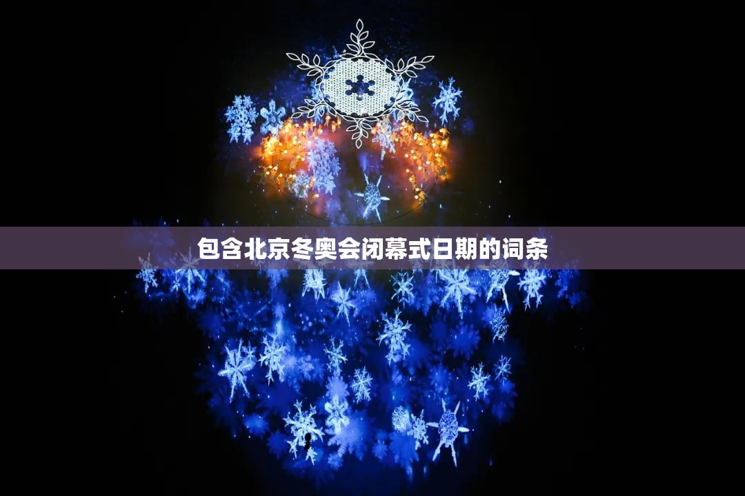 包含北京冬奥会闭幕式日期的词条