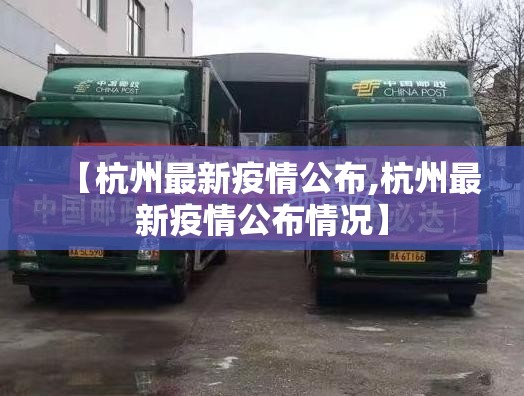 【杭州最新疫情公布,杭州最新疫情公布情况】 【杭州最新疫情公布,杭州最新疫情公布情况】