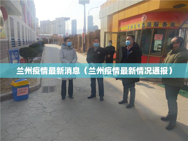兰州疫情最新消息（兰州疫情最新情况通报）
