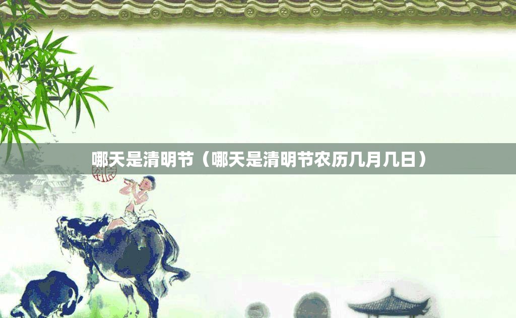 哪天是清明节（哪天是清明节农历几月几日）