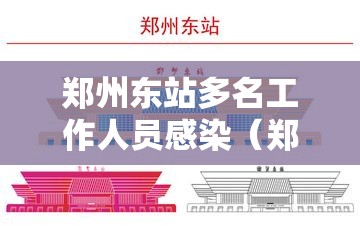 郑州东站多名工作人员感染(郑州东站确诊病例) 郑州东站多名工作人员感染(郑州东站确诊病例)