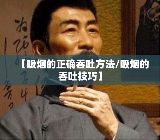 【吸烟的正确吞吐方法/吸烟的吞吐技巧】