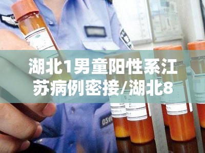 湖北1男童阳性系江苏病例密接/湖北8岁男孩确诊