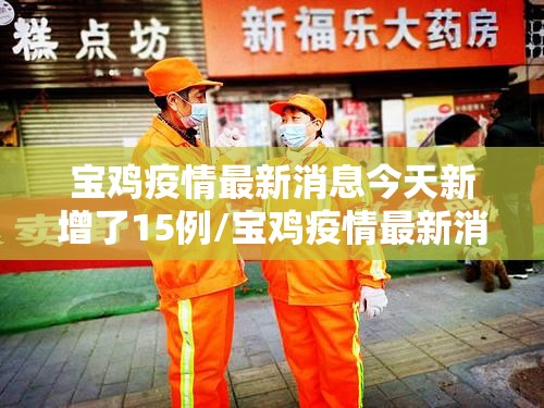 宝鸡疫情最新消息今天新增了15例/宝鸡疫情最新消息分布图