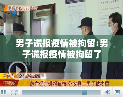 男子谎报疫情被拘留:男子谎报疫情被拘留了 男子谎报疫情被拘留:男子谎报疫情被拘留了