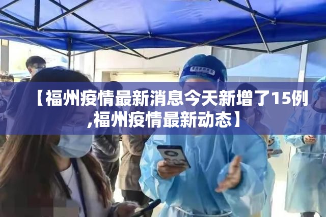 【福州疫情最新消息今天新增了15例,福州疫情最新动态】