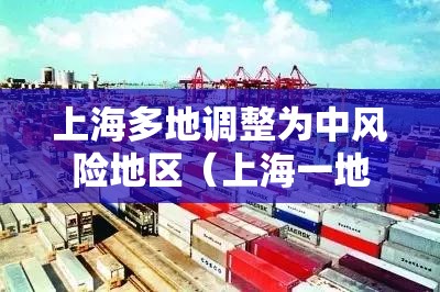 上海多地调整为中风险地区(上海一地区调整为中风险) 上海多地调整为中风险地区(上海一地区调整为中风险)