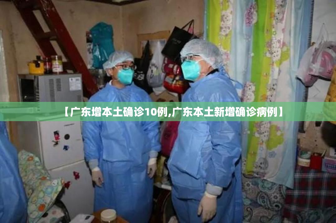 【广东增本土确诊10例,广东本土新增确诊病例】