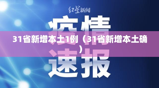31省新增本土1例(31省新增本土确) 31省新增本土1例(31省新增本土确)
