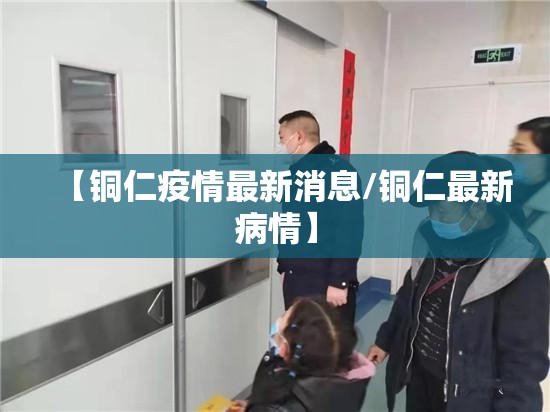 【铜仁疫情最新消息/铜仁最新病情】 【铜仁疫情最新消息/铜仁最新病情】