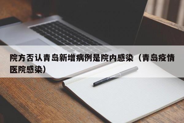 院方否认青岛新增病例是院内感染（青岛疫情医院感染）
