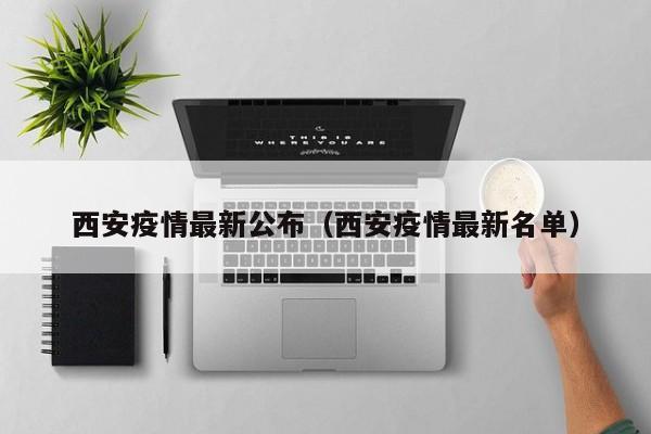 西安疫情最新公布（西安疫情最新名单）