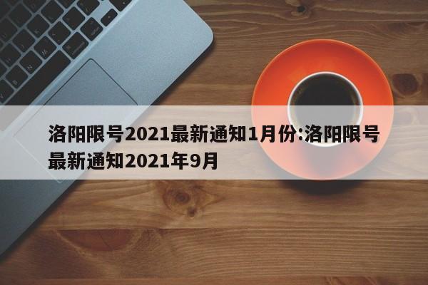 洛阳限号2021最新通知1月份:洛阳限号最新通知2021年9月