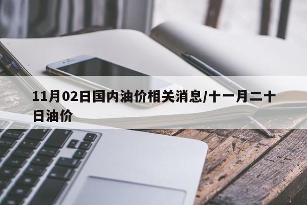 11月02日国内油价相关消息/十一月二十日油价