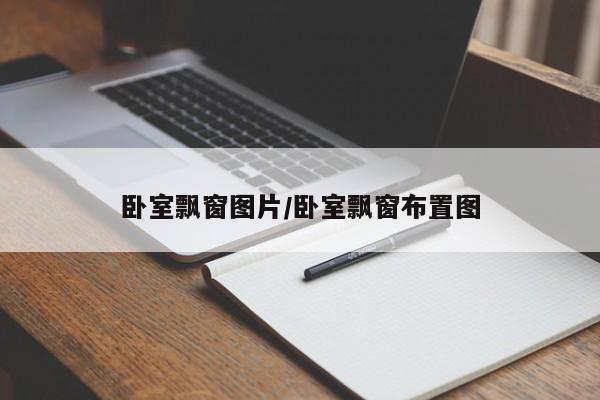 卧室飘窗图片/卧室飘窗布置图