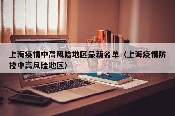 上海疫情中高风险地区最新名单（上海疫情防控中高风险地区）