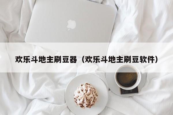 欢乐斗地主刷豆器（欢乐斗地主刷豆软件）