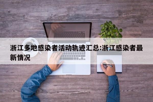 浙江多地感染者活动轨迹汇总:浙江感染者最新情况
